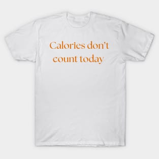 Calories don't count today T-Shirt